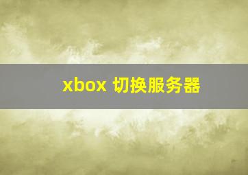 xbox 切换服务器